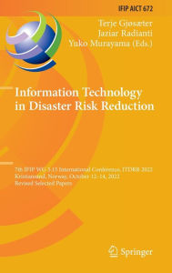 Title: Information Technology in Disaster Risk Reduction: 7th IFIP WG 5.15 International Conference, ITDRR 2022, Kristiansand, Norway, October 12-14, 2022, Revised Selected Papers, Author: Terje Gjøsæter