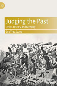 Title: Judging the Past: Ethics, History and Memory, Author: Geoffrey Scarre