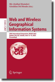 Title: Web and Wireless Geographical Information Systems: 20th International Symposium, W2GIS 2023, Quebec City, QC, Canada, June 12-13, 2023, Proceedings, Author: Mir Abolfazl Mostafavi