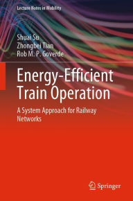 Title: Energy-Efficient Train Operation: A System Approach for Railway Networks, Author: Shuai Su