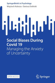 Title: Social Biases During Covid 19: Managing the Anxiety of Uncertainty, Author: Wojciech Kulesza