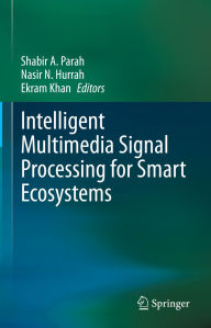 Title: Intelligent Multimedia Signal Processing for Smart Ecosystems, Author: Shabir A. Parah