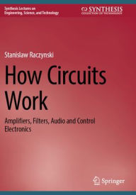 Title: How Circuits Work: Amplifiers, Filters, Audio and Control Electronics, Author: Stanislaw Raczynski