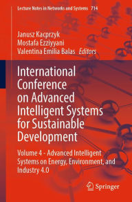 Title: International Conference on Advanced Intelligent Systems for Sustainable Development: Volume 4 - Advanced Intelligent Systems on Energy, Environment, and Industry 4.0, Author: Janusz Kacprzyk