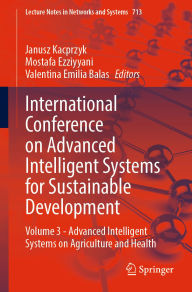 Title: International Conference on Advanced Intelligent Systems for Sustainable Development: Volume 3 - Advanced Intelligent Systems on Agriculture and Health, Author: Janusz Kacprzyk