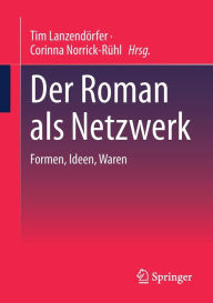 Title: Der Roman als Netzwerk: Formen, Ideen, Waren, Author: Tim Lanzendörfer