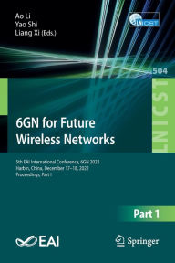 Title: 6GN for Future Wireless Networks: 5th EAI International Conference, 6GN 2022, Harbin, China, December 17-18, 2022, Proceedings, Part I, Author: Ao Li