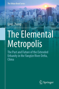 Title: The Elemental Metropolis: The Past and Future of the Extended Urbanity in the Yangtze River Delta, China, Author: Qinyi Zhang