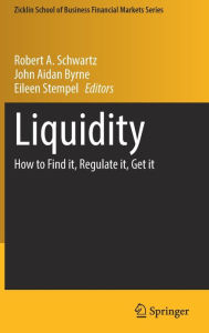 Title: Liquidity: How to Find it, Regulate it, Get it, Author: Robert A. Schwartz