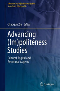 Title: Advancing (Im)politeness Studies: Cultural, Digital and Emotional Aspects, Author: Chaoqun Xie