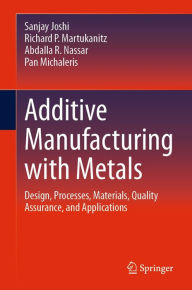 Title: Additive Manufacturing with Metals: Design, Processes, Materials, Quality Assurance, and Applications, Author: Sanjay Joshi