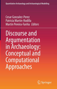 Title: Discourse and Argumentation in Archaeology: Conceptual and Computational Approaches, Author: Cesar Gonzalez-Perez