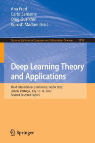 Title: Deep Learning Theory and Applications: Third International Conference, DeLTA 2022, Lisbon, Portugal, July 12-14, 2022, Revised Selected Papers, Author: Ana Fred