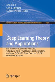 Title: Deep Learning Theory and Applications: First International Conference, DeLTA 2020, Virtual Event, July 8-10, 2020, and Second International Conference, DeLTA 2021, Virtual Event, July 7-9, 2021, Revised Selected Papers, Author: Ana Fred
