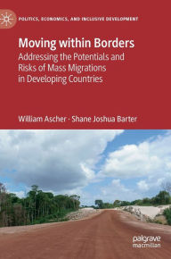 Title: Moving within Borders: Addressing the Potentials and Risks of Mass Migrations in Developing Countries, Author: William Ascher