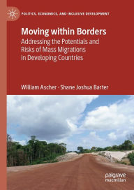 Title: Moving within Borders: Addressing the Potentials and Risks of Mass Migrations in Developing Countries, Author: William Ascher