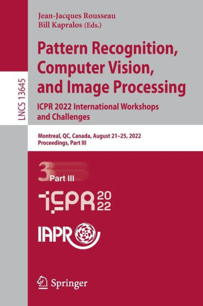 Pattern Recognition, Computer Vision, and Image Processing. ICPR 2022 International Workshops and Challenges: Montreal, QC, Canada, August 21-25, 2022, Proceedings, Part III