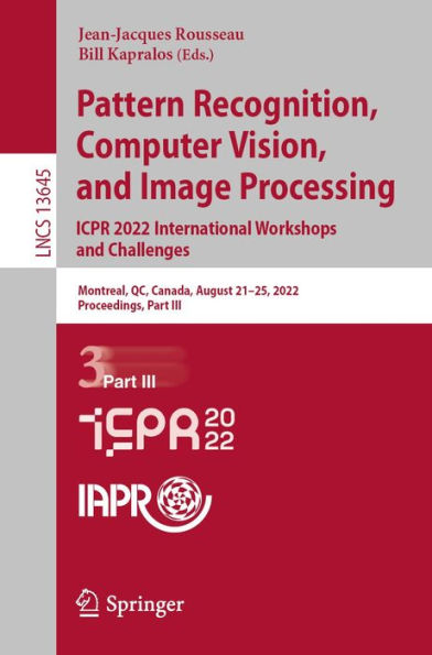 Pattern Recognition, Computer Vision, and Image Processing. ICPR 2022 International Workshops and Challenges: Montreal, QC, Canada, August 21-25, 2022, Proceedings, Part III