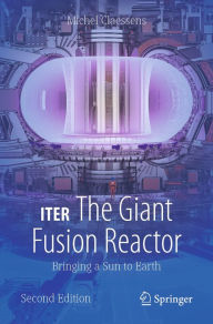 Title: ITER: The Giant Fusion Reactor: Bringing a Sun to Earth, Author: Michel Claessens