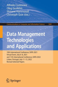 Title: Data Management Technologies and Applications: 10th International Conference, DATA 2021, Virtual Event, July 6-8, 2021, and 11th International Conference, DATA 2022, Lisbon, Portugal, July 11-13, 2022, Revised Selected Papers, Author: Alfredo Cuzzocrea