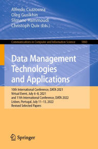 Title: Data Management Technologies and Applications: 10th International Conference, DATA 2021, Virtual Event, July 6-8, 2021, and 11th International Conference, DATA 2022, Lisbon, Portugal, July 11-13, 2022, Revised Selected Papers, Author: Alfredo Cuzzocrea