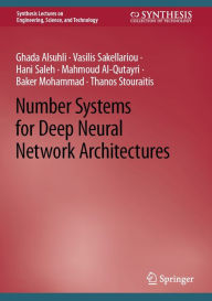 Title: Number Systems for Deep Neural Network Architectures, Author: Ghada Alsuhli