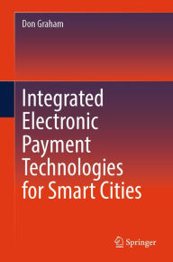 Title: Integrated Electronic Payment Technologies for Smart Cities, Author: Don Graham