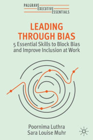 Title: Leading Through Bias: 5 Essential Skills to Block Bias and Improve Inclusion at Work, Author: Poornima Luthra