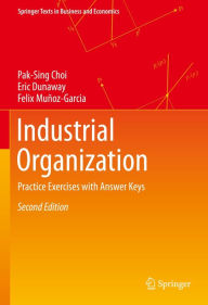 Title: Industrial Organization: Practice Exercises with Answer Keys, Author: Pak-Sing Choi