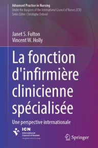 Title: La fonction d'infirmière clinicienne spécialisée: Une perspective internationale, Author: Janet S. Fulton