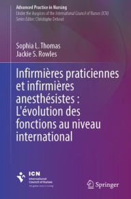 Title: Infirmières praticiennes et infirmières anesthésistes : L'évolution des fonctions au niveau international, Author: Sophia L. Thomas
