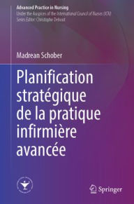 Title: La planification stratégique pour la pratique avancée infirmière, Author: Madrean Schober