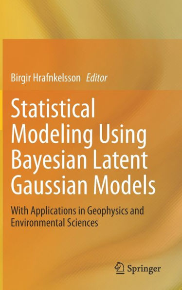 Statistical Modeling Using Bayesian Latent Gaussian Models: With Applications in Geophysics and Environmental Sciences