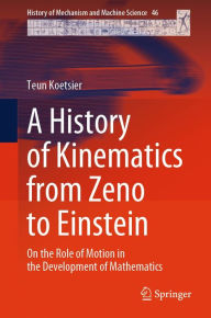 Title: A History of Kinematics from Zeno to Einstein: On the Role of Motion in the Development of Mathematics, Author: Teun Koetsier