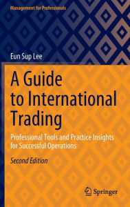 Title: A Guide to International Trading: Professional Tools and Practice Insights for Successful Operations, Author: Eun Sup Lee