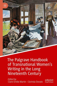 Title: The Palgrave Handbook of Transnational Women's Writing in the Long Nineteenth Century, Author: Claire Emilie Martin