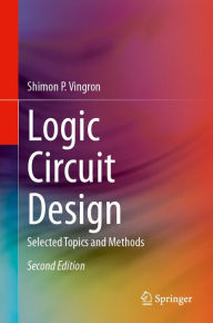 Title: Logic Circuit Design: Selected Topics and Methods, Author: Shimon P. Vingron