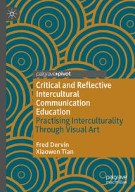 Title: Critical and Reflective Intercultural Communication Education: Practicing Interculturality Through Visual Art, Author: Fred Dervin