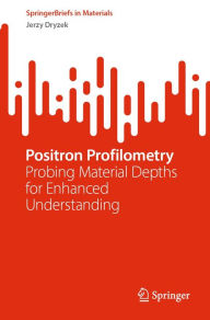 Title: Positron Profilometry: Probing Material Depths for Enhanced Understanding, Author: Jerzy Dryzek