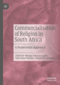 Title: Commercialisation of Religion in South Africa: A Pentecostal Approach, Author: Mookgo Solomon Kgatle