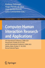 Title: Computer-Human Interaction Research and Applications: 5th International Conference, CHIRA 2021, Virtual Event, October 28-29, 2021, and 6th International Conference, CHIRA 2022, Valletta, Malta, October 27-28, 2022, Revised Selected Papers, Author: Andreas Holzinger