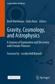 Title: Gravity, Cosmology, and Astrophysics: A Journey of Exploration and Discovery with Female Pioneers, Author: Betti Hartmann