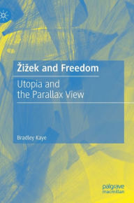 Title: Zizek and Freedom: Utopia and the Parallax View, Author: Bradley Kaye