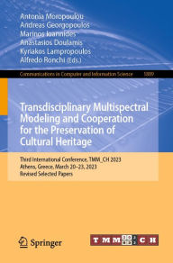 Title: Transdisciplinary Multispectral Modeling and Cooperation for the Preservation of Cultural Heritage: Third International Conference, TMM_CH 2023, Athens, Greece, March 20-23, 2023, Revised Selected Papers, Author: Antonia Moropoulou