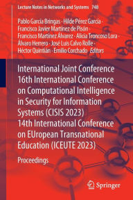 Title: International Joint Conference 16th International Conference on Computational Intelligence in Security for Information Systems (CISIS 2023) 14th International Conference on EUropean Transnational Education (ICEUTE 2023): Proceedings, Author: Pablo García Bringas