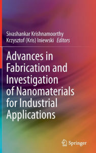 Title: Advances in Fabrication and Investigation of Nanomaterials for Industrial Applications, Author: Sivashankar Krishnamoorthy