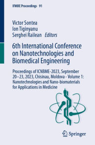 Title: 6th International Conference on Nanotechnologies and Biomedical Engineering: Proceedings of ICNBME-2023, September 20-23, 2023, Chisinau, Moldova - Volume 1: Nanotechnologies and Nano-biomaterials for Applications in Medicine, Author: Victor Sontea