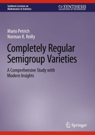 Title: Completely Regular Semigroup Varieties: A Comprehensive Study with Modern Insights, Author: Mario Petrich