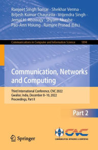 Title: Communication, Networks and Computing: Third International Conference, CNC 2022, Gwalior, India, December 8-10, 2022, Proceedings, Part II, Author: Ranjeet Singh Tomar