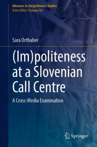Title: (Im)politeness at a Slovenian Call Centre: A Cross-Media Examination, Author: Sara Orthaber